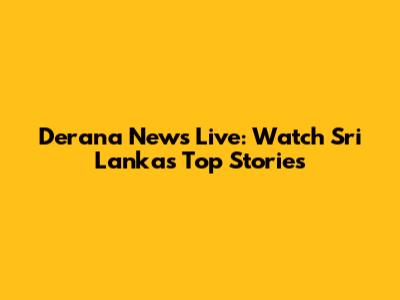 Derana News Live: Watch Sri Lanka's Top Stories