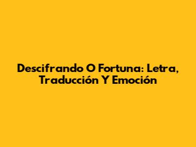 Descifrando 'O Fortuna': Letra, Traducción Y Emoción