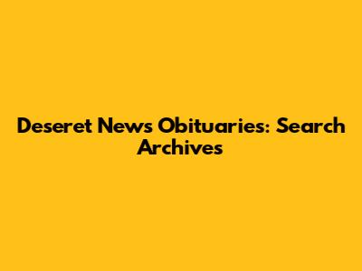 Deseret News Obituaries: Search Archives