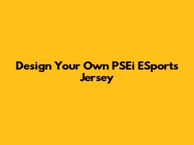 Design Your Own PSEi ESports Jersey