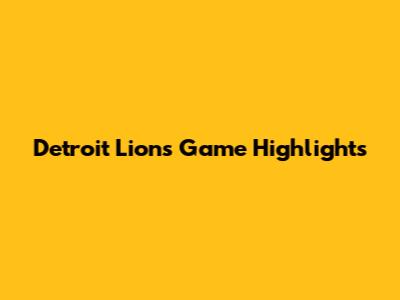 Detroit Lions Game Highlights