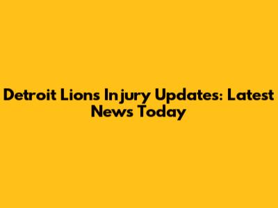 Detroit Lions Injury Updates: Latest News Today