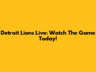 Detroit Lions Live: Watch The Game Today!