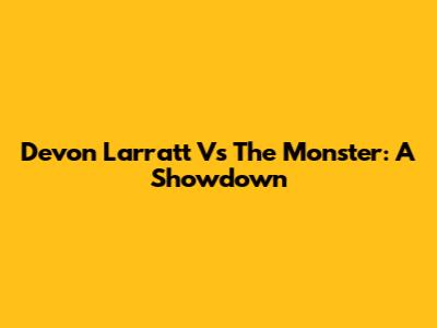 Devon Larratt Vs The Monster: A Showdown