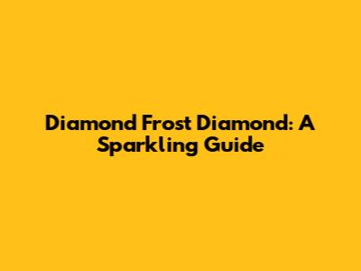 Diamond Frost Diamond: A Sparkling Guide