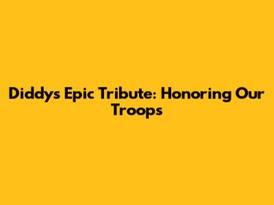 Diddy's Epic Tribute: Honoring Our Troops