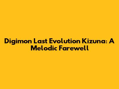 Digimon Last Evolution Kizuna: A Melodic Farewell