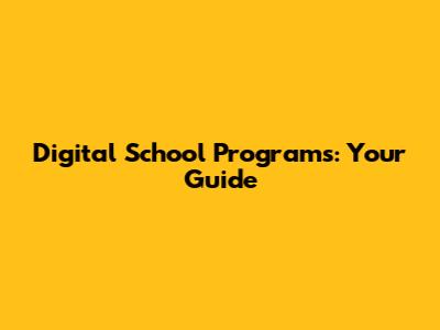Digital School Programs: Your Guide