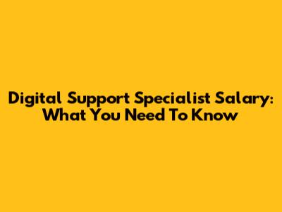 Digital Support Specialist Salary: What You Need To Know
