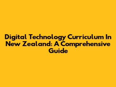 Digital Technology Curriculum In New Zealand: A Comprehensive Guide