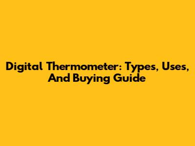 Digital Thermometer: Types, Uses, And Buying Guide