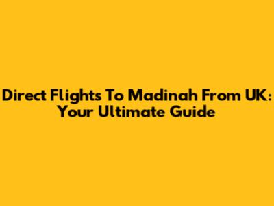 Direct Flights To Madinah From UK: Your Ultimate Guide