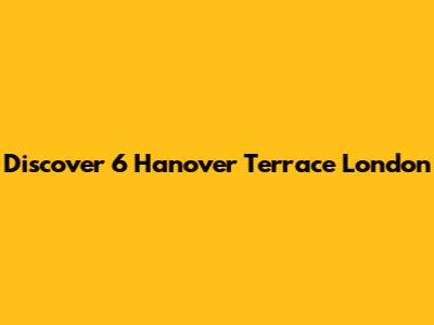 Discover 6 Hanover Terrace London