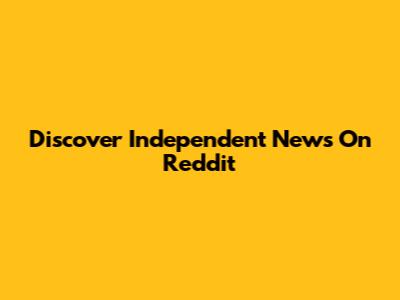 Discover Independent News On Reddit