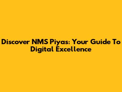 Discover NMS Piyas: Your Guide To Digital Excellence