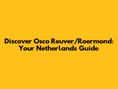 Discover Osco Reuver/Roermond: Your Netherlands Guide