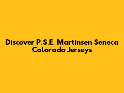 Discover P.S.E. Martinsen Seneca Colorado Jerseys
