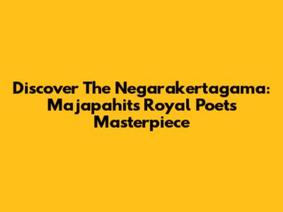 Discover The Negarakertagama: Majapahit's Royal Poet's Masterpiece