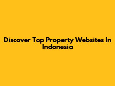 Discover Top Property Websites In Indonesia