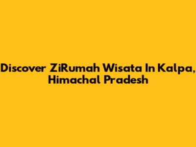 Discover ZiRumah Wisata In Kalpa, Himachal Pradesh