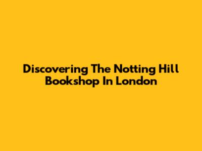 Discovering The Notting Hill Bookshop In London