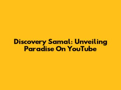 Discovery Samal: Unveiling Paradise On YouTube