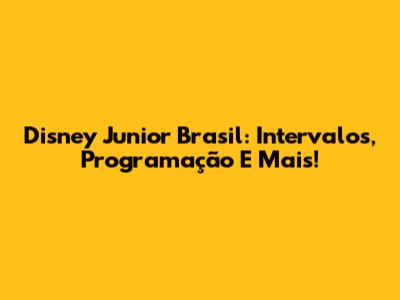 Disney Junior Brasil: Intervalos, Programação E Mais!