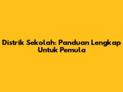Distrik Sekolah: Panduan Lengkap Untuk Pemula
