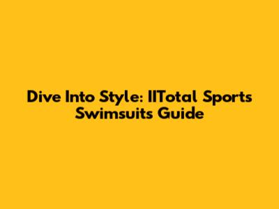 Dive Into Style: IITotal Sports Swimsuits Guide