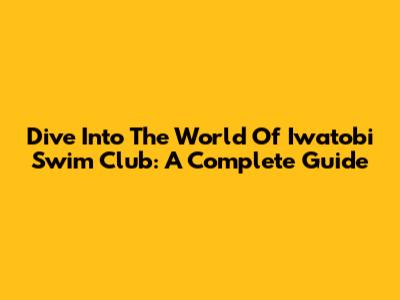 Dive Into The World Of Iwatobi Swim Club: A Complete Guide