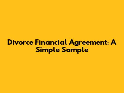 Divorce Financial Agreement: A Simple Sample