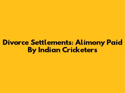 Divorce Settlements: Alimony Paid By Indian Cricketers