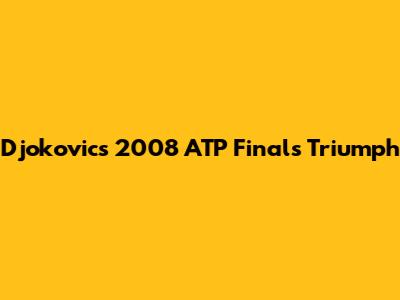 Djokovic's 2008 ATP Finals Triumph