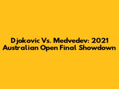 Djokovic Vs. Medvedev: 2021 Australian Open Final Showdown