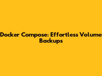 Docker Compose: Effortless Volume Backups