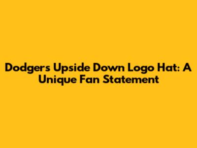 Dodgers' Upside Down Logo Hat: A Unique Fan Statement