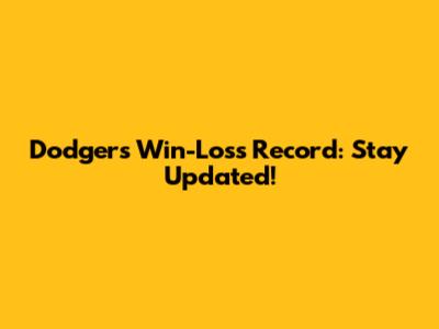 Dodgers' Win-Loss Record: Stay Updated!