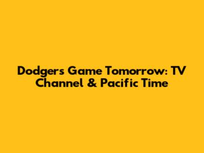 Dodgers Game Tomorrow: TV Channel & Pacific Time