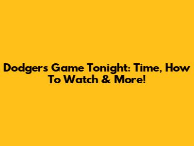 Dodgers Game Tonight: Time, How To Watch & More!