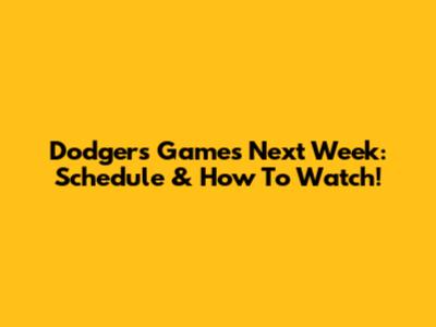 Dodgers Games Next Week: Schedule & How To Watch!