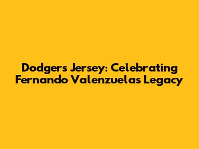 Dodgers Jersey: Celebrating Fernando Valenzuela's Legacy