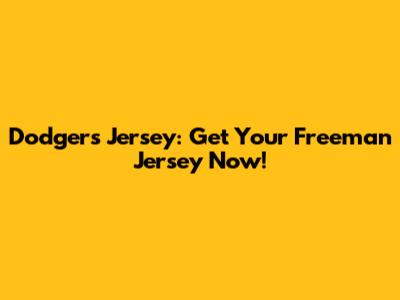 Dodgers Jersey: Get Your Freeman Jersey Now!