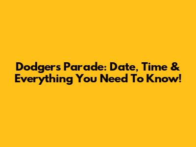 Dodgers Parade: Date, Time & Everything You Need To Know!