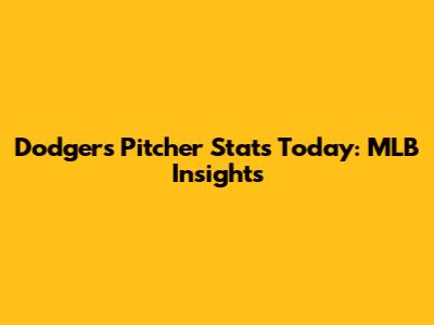 Dodgers Pitcher Stats Today: MLB Insights