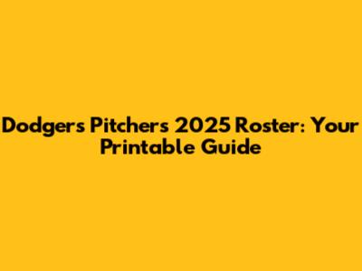 Dodgers Pitchers 2025 Roster: Your Printable Guide