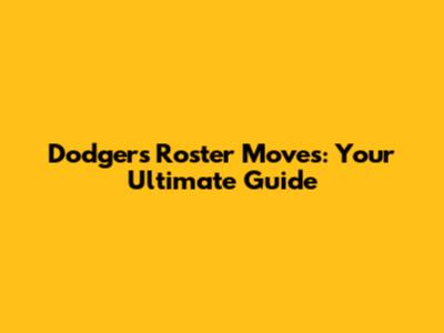 Dodgers Roster Moves: Your Ultimate Guide