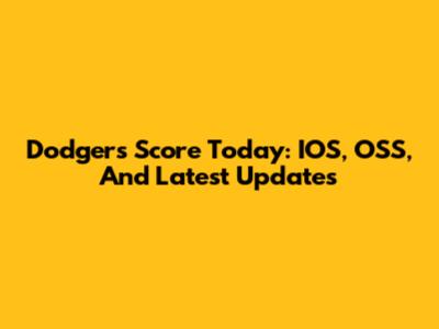 Dodgers Score Today: IOS, OSS, And Latest Updates