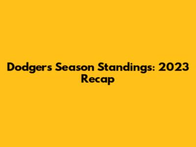 Dodgers Season Standings: 2023 Recap
