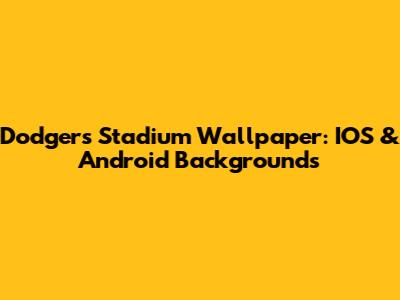 Dodgers Stadium Wallpaper: IOS & Android Backgrounds