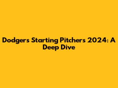 Dodgers Starting Pitchers 2024: A Deep Dive